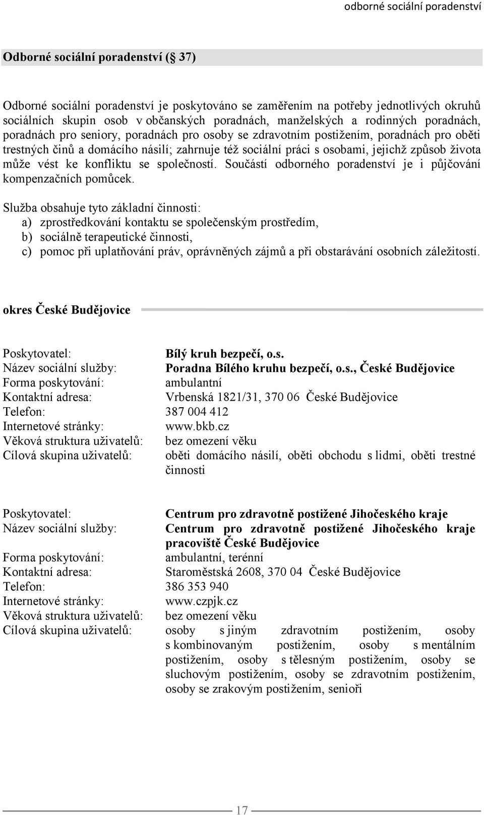 jejichž způsob života může vést ke konfliktu se společností. Součástí odborného poradenství je i půjčování kompenzačních pomůcek.