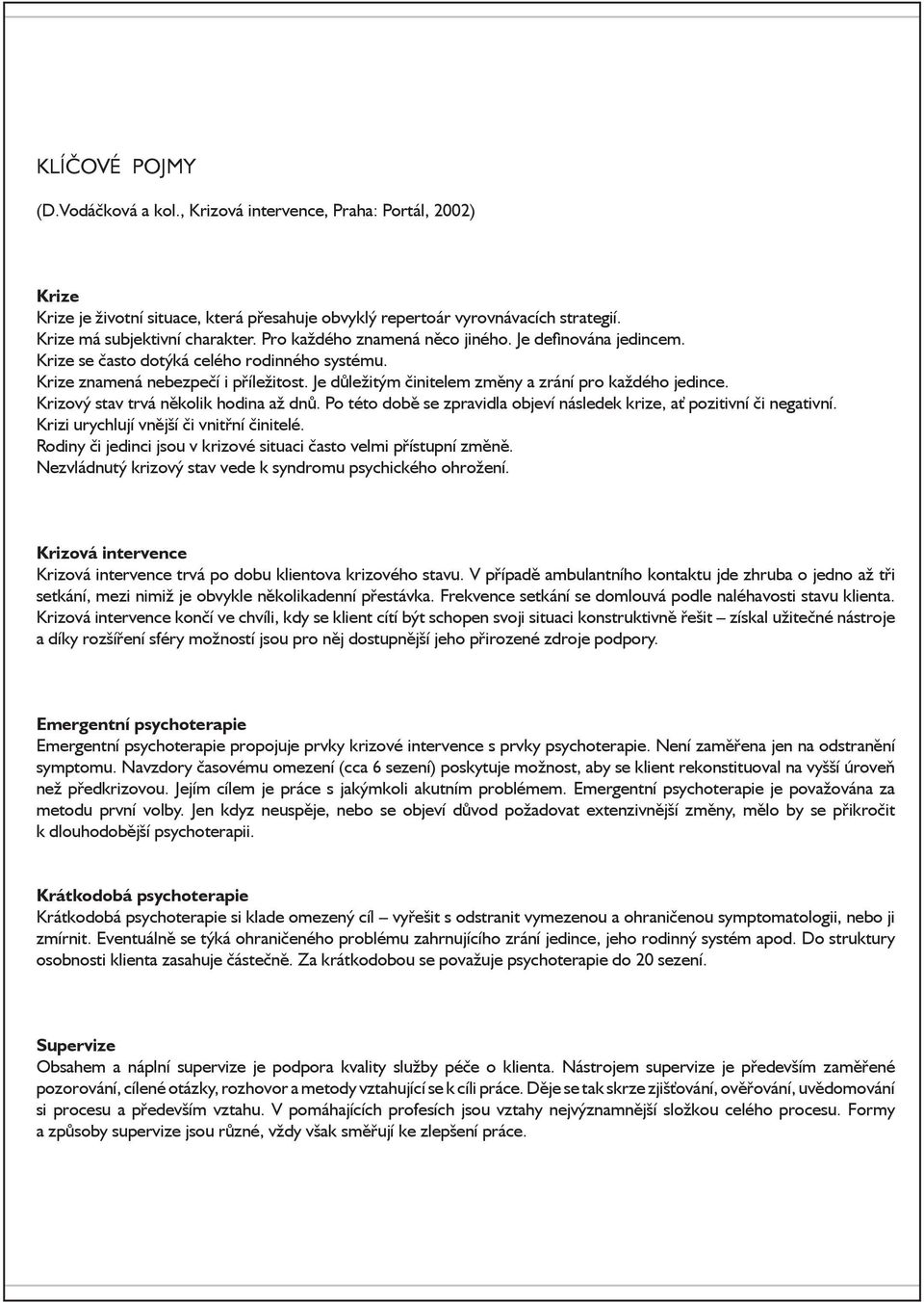 Je důležitým činitelem změny a zrání pro každého jedince. Krizový stav trvá několik hodina až dnů. Po této době se zpravidla objeví následek krize, ať pozitivní či negativní.