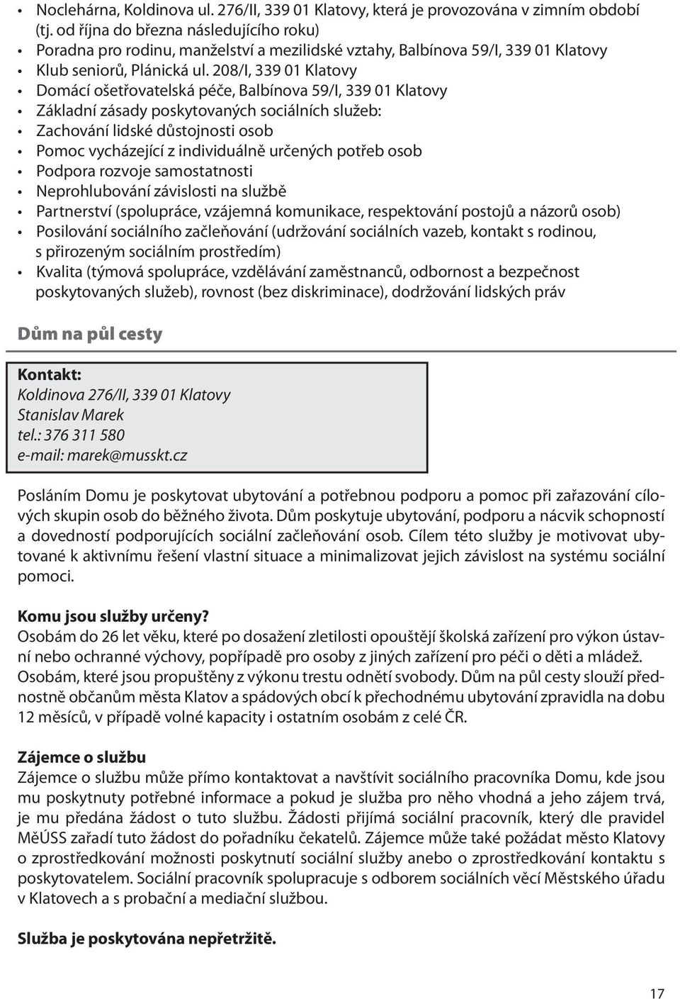 208/I, 339 01 Klatovy Domácí ošetřovatelská péče, Balbínova 59/I, 339 01 Klatovy Základní zásady poskytovaných sociálních služeb: Zachování lidské důstojnosti osob Pomoc vycházející z individuálně