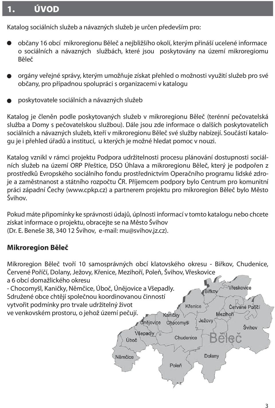 poskytovatele sociálních a návazných služeb Katalog je členěn podle poskytovaných služeb v mikroregionu Běleč (terénní pečovatelská služba a Domy s pečovatelskou službou).