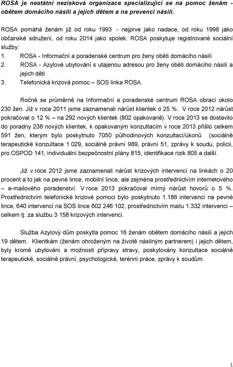 ROSA - Informační a poradenské centrum pro ženy oběti domácího násilí 2. ROSA - Azylové ubytování s utajenou adresou pro ženy oběti domácího násilí a jejich děti 3.