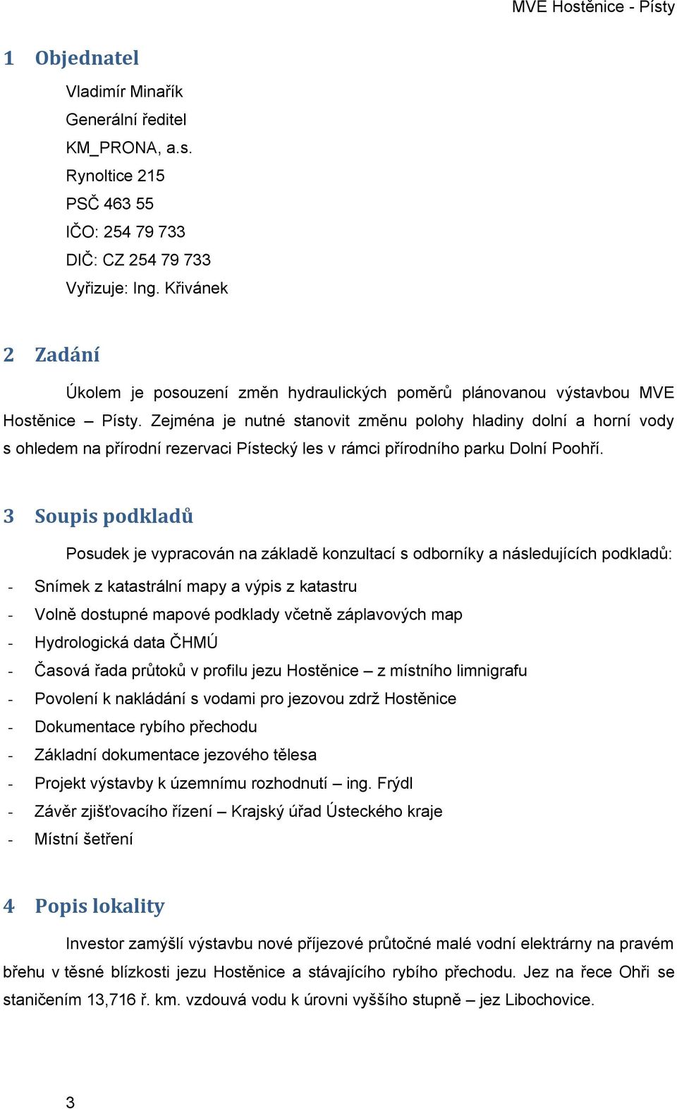 Zejména je nutné stanovit změnu polohy hladiny dolní a horní vody s ohledem na přírodní rezervaci Pístecký les v rámci přírodního parku Dolní Poohří.