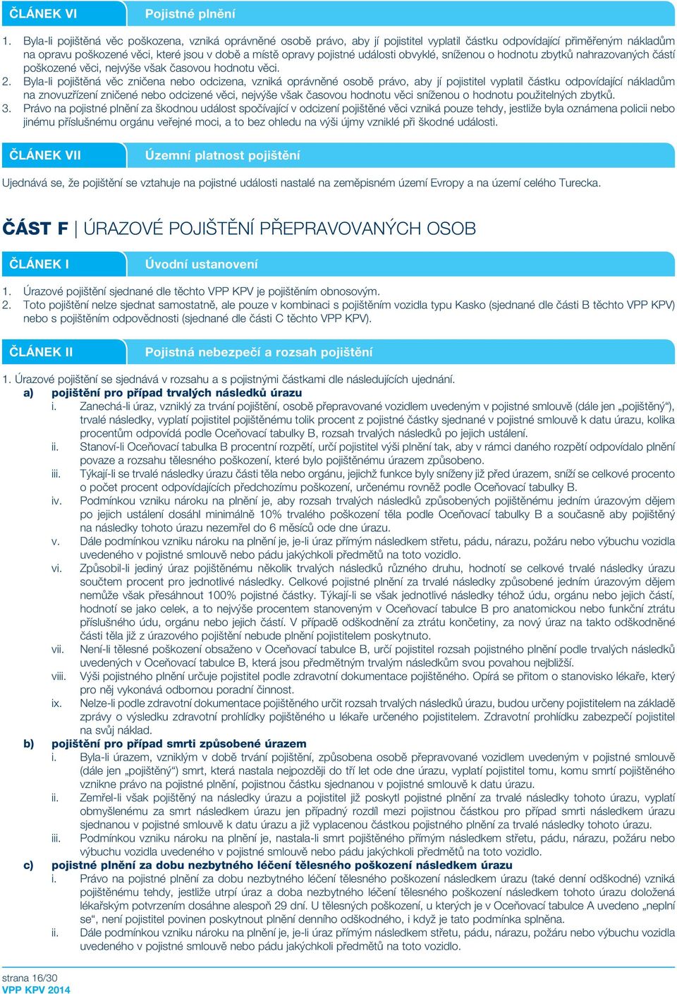 události obvyklé, sníženou o hodnotu zbytků nahrazovaných částí poškozené věci, nejvýše však časovou hodnotu věci. 2.