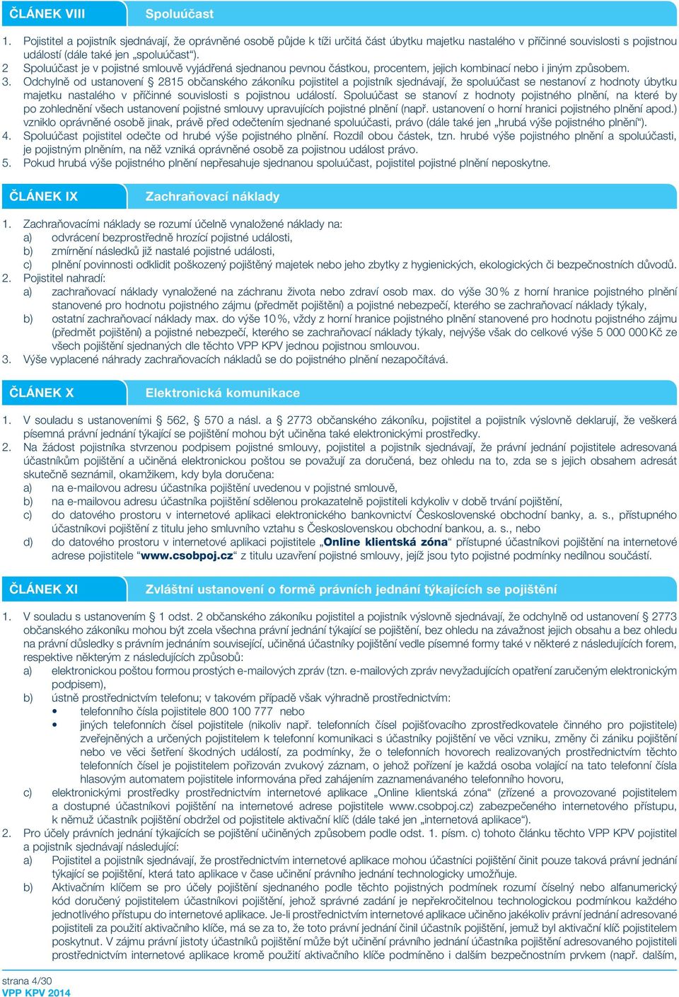 2 Spoluúčast je v pojistné smlouvě vyjádřená sjednanou pevnou částkou, procentem, jejich kombinací nebo i jiným způsobem. 3.