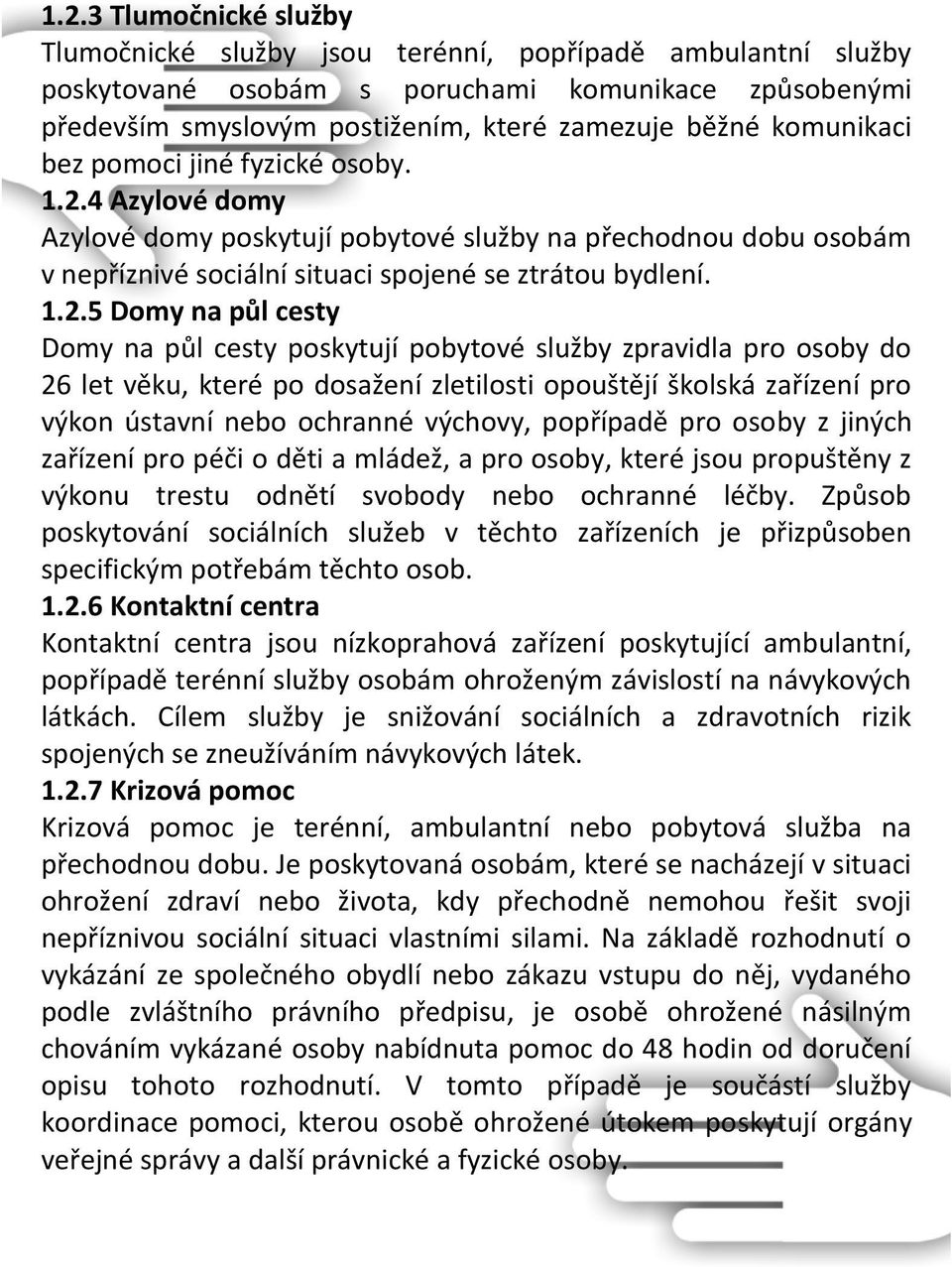 4 Azylové domy Azylové domy poskytují pobytové služby na přechodnou dobu osobám v nepříznivé sociální situaci spojené se ztrátou bydlení. 1.2.