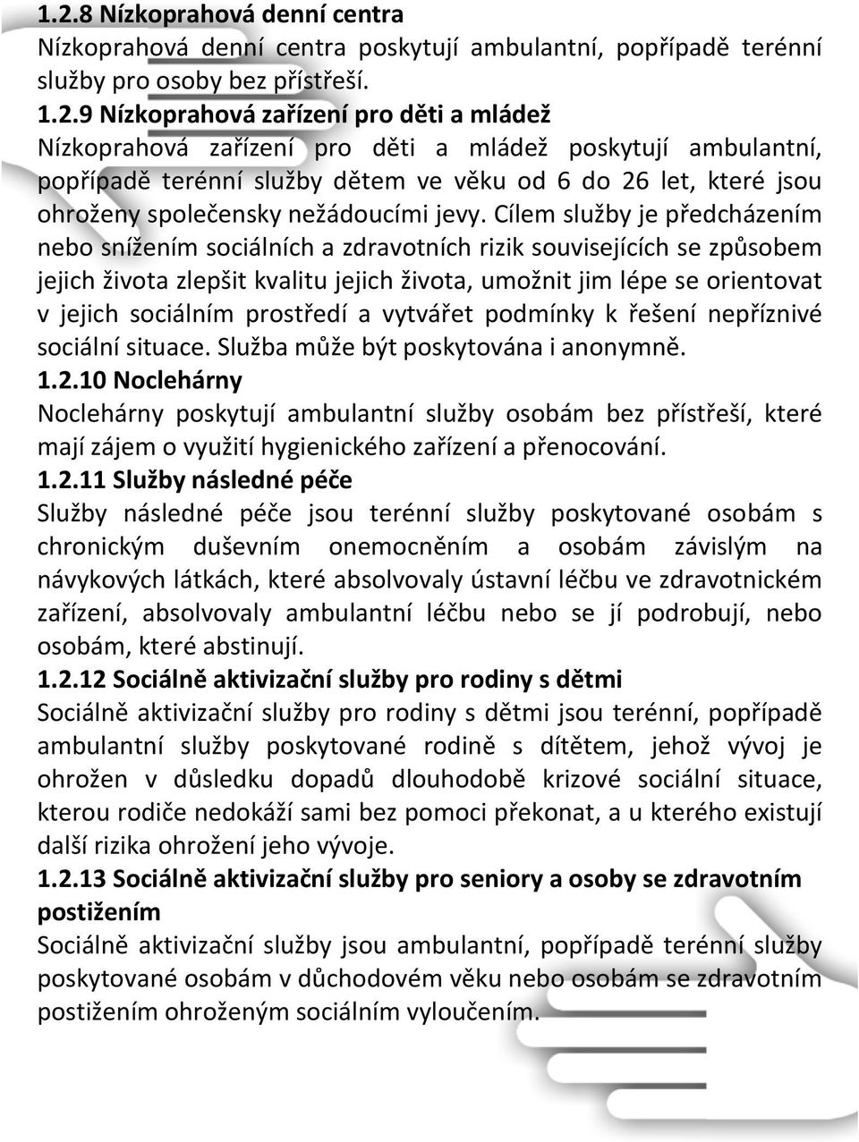 Cílem služby je předcházením nebo snížením sociálních a zdravotních rizik souvisejících se způsobem jejich života zlepšit kvalitu jejich života, umožnit jim lépe se orientovat v jejich sociálním