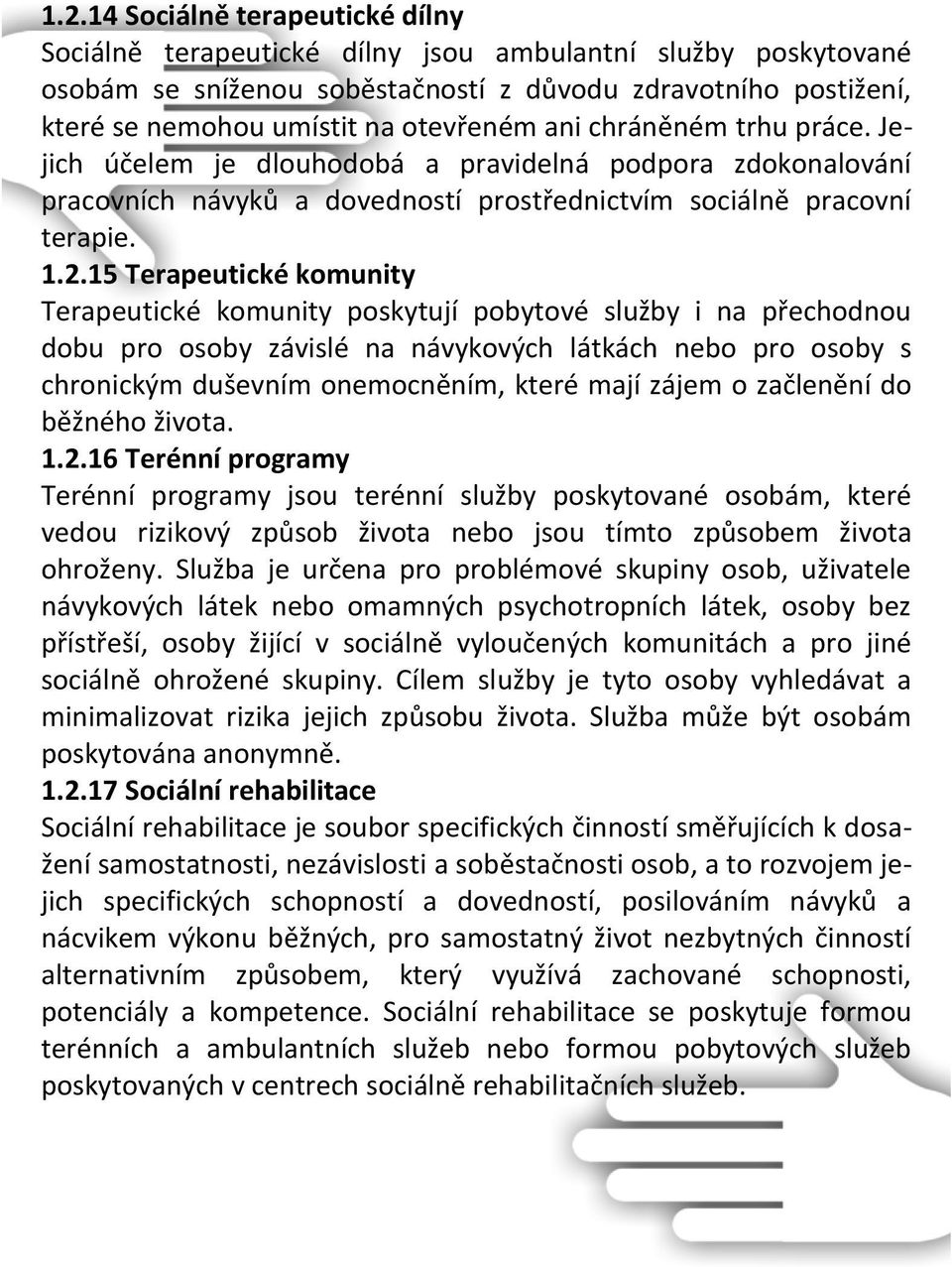 15 Terapeutické komunity Terapeutické komunity poskytují pobytové služby i na přechodnou dobu pro osoby závislé na návykových látkách nebo pro osoby s chronickým duševním onemocněním, které mají