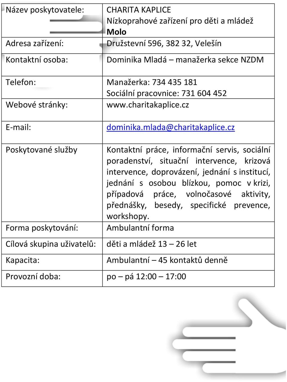 cz Poskytované služby Forma poskytování: Cílová skupina uživatelů: Kapacita: Kontaktní práce, informační servis, sociální poradenství, situační intervence, krizová intervence, doprovázení,