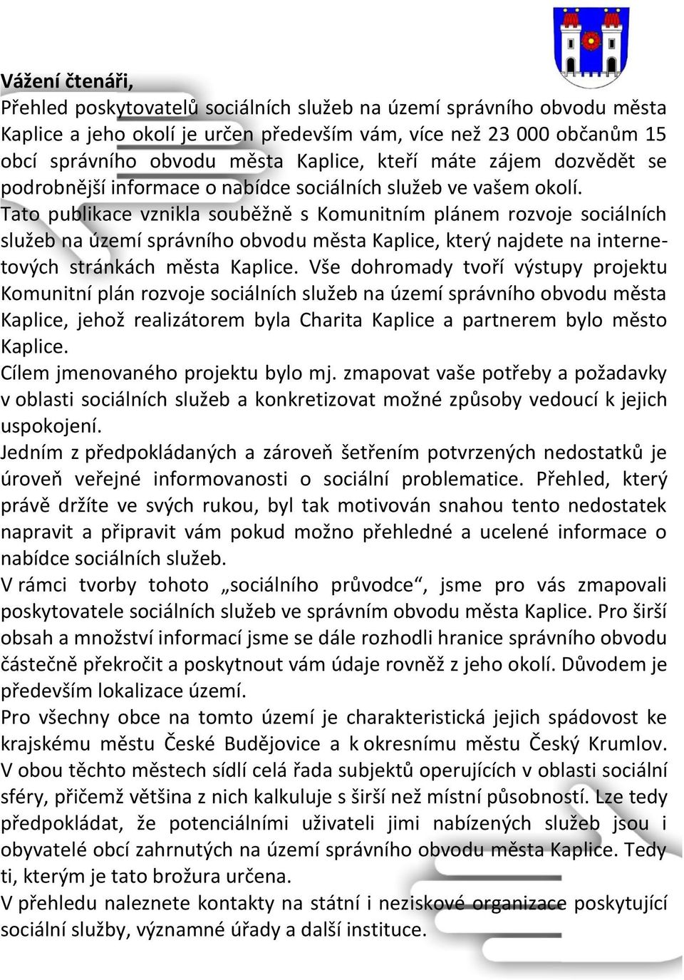 Tato publikace vznikla souběžně s Komunitním plánem rozvoje sociálních služeb na území správního obvodu města Kaplice, který najdete na internetových stránkách města Kaplice.