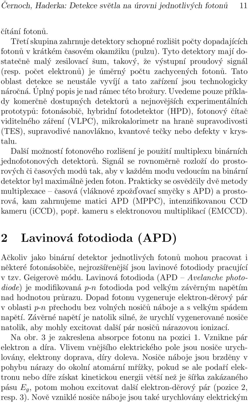 jsou technologicky náročná Úplný popis je nad rámec této brožury Uvedeme pouze příklady komerčně dostupných detektorů a nejnovějších experimentálních prototypů: fotonásobič, hybridní fotodetektor