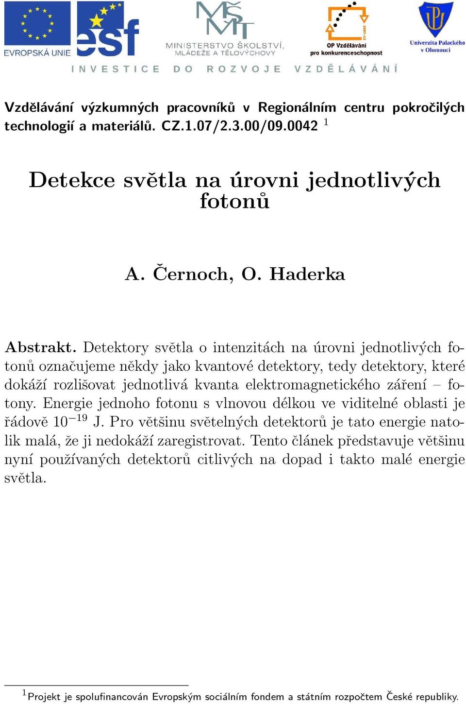 fotony Energie jednoho fotonu s vlnovou délkou ve viditelné oblasti je řádově 10 19 J Pro většinu světelných detektorů je tato energie natolik malá, že ji nedokáží zaregistrovat Tento