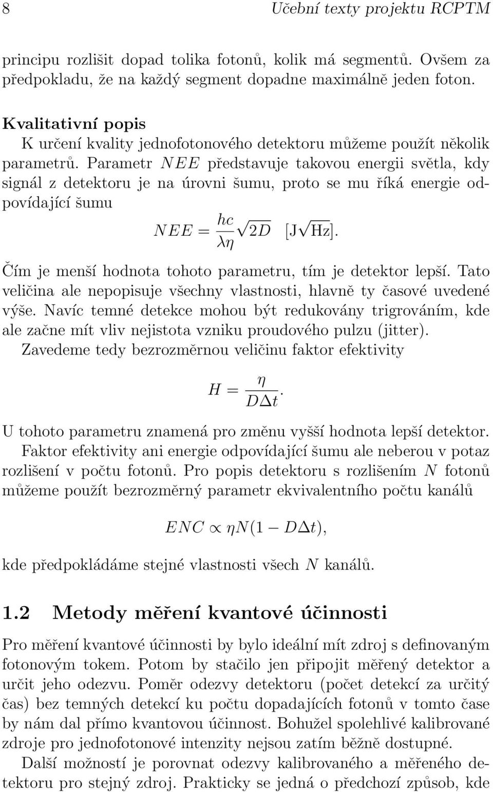 hc 2D [J Hz] λη Čím je menší hodnota tohoto parametru, tím je detektor lepší Tato veličina ale nepopisuje všechny vlastnosti, hlavně ty časové uvedené výše Navíc temné detekce mohou být redukovány