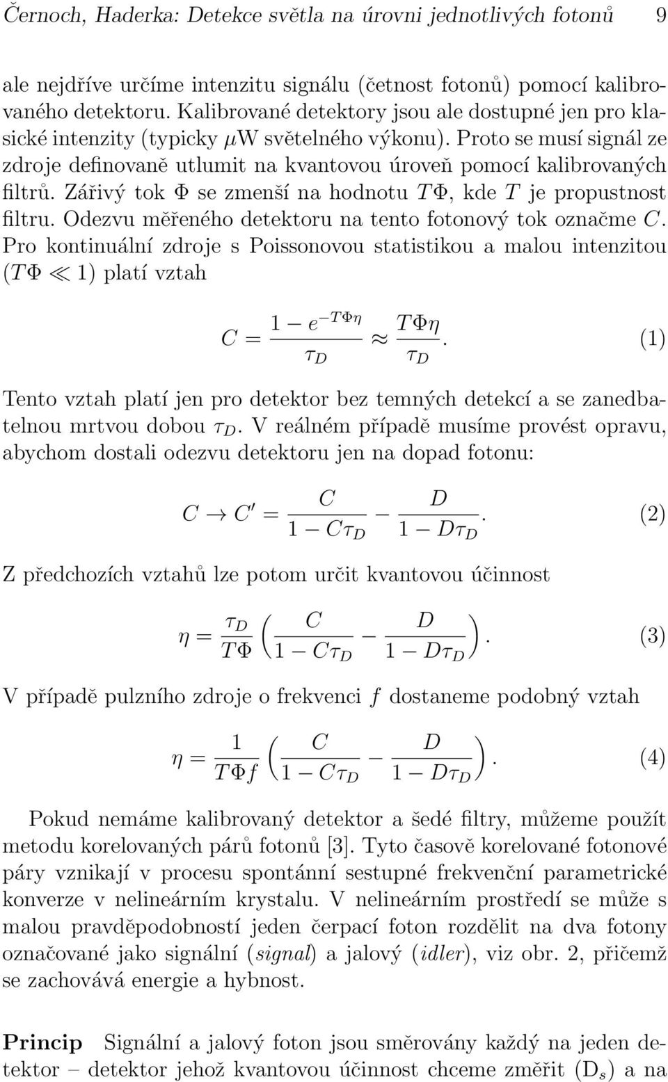 propustnost filtru Odezvu měřeného detektoru na tento fotonový tok označme C Pro kontinuální zdroje s Poissonovou statistikou a malou intenzitou (T Φ 1) platí vztah C = 1 e T Φη τ D T Φη τ D (1)