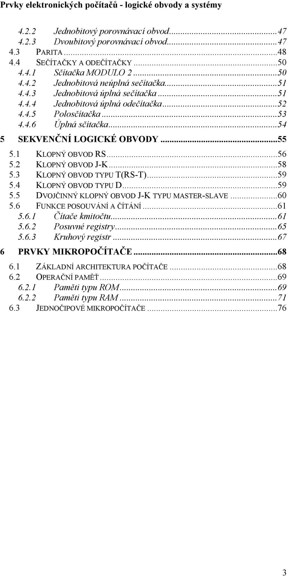 3 KLOPNÝ OBVOD TYPU T(RS-T)...59 5.4 KLOPNÝ OBVOD TYPU D...59 5.5 DVOJČINNÝ KLOPNÝ OBVOD J-K TYPU MASTER-SLAVE...6 5.6 FUNKE POSOUVÁNÍ A ČÍTÁNÍ...6 5.6. Čítače kmitočtu...6 5.6.2 Posuvné registry.