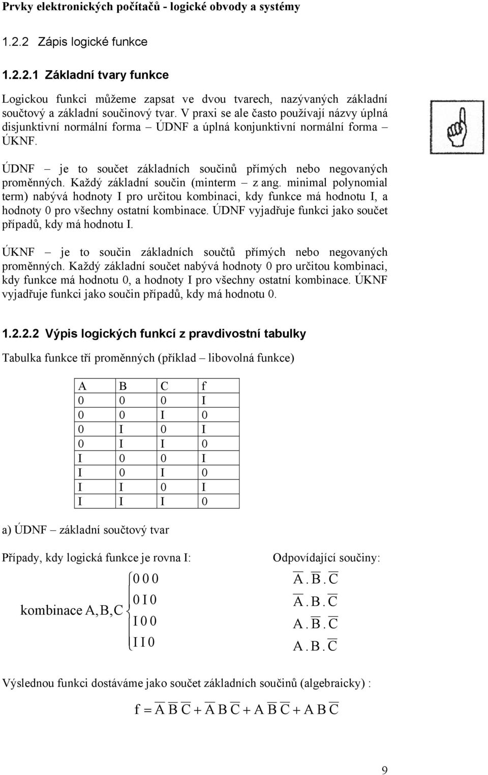 Každý základní součin (minterm z ang. minimal polynomial term) nabývá hodnoty I pro určitou kombinaci, kdy funkce má hodnotu I, a hodnoty pro všechny ostatní kombinace.