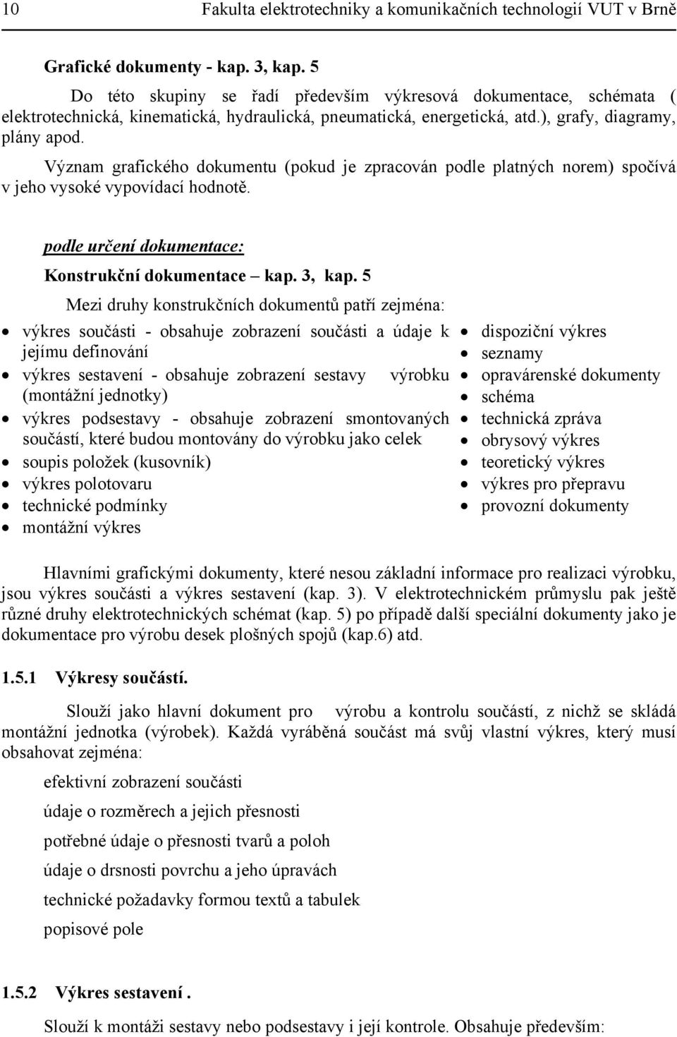 Význam grafického dokumentu (pokud je zpracován podle platných norem) spočívá v jeho vysoké vypovídací hodnotě. podle určení dokumentace: Konstrukční dokumentace kap. 3, kap.