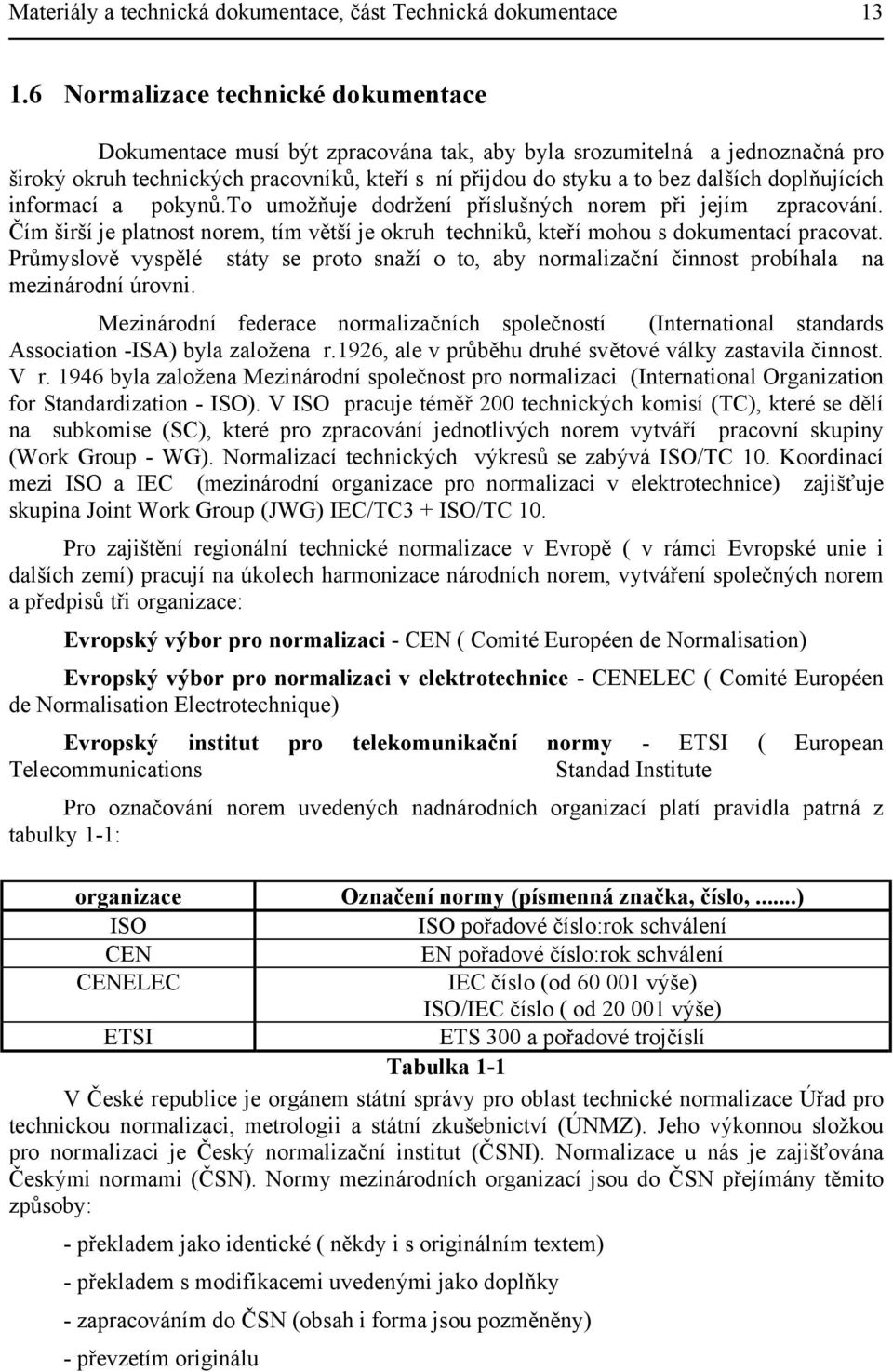 doplňujících informací a pokynů.to umožňuje dodržení příslušných norem při jejím zpracování. Čím širší je platnost norem, tím větší je okruh techniků, kteří mohou s dokumentací pracovat.