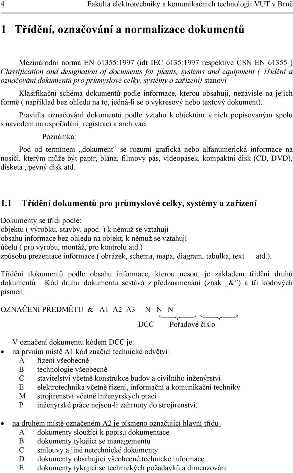 informace, kterou obsahují, nezávisle na jejich formě ( například bez ohledu na to, jedná-li se o výkresový nebo textový dokument).