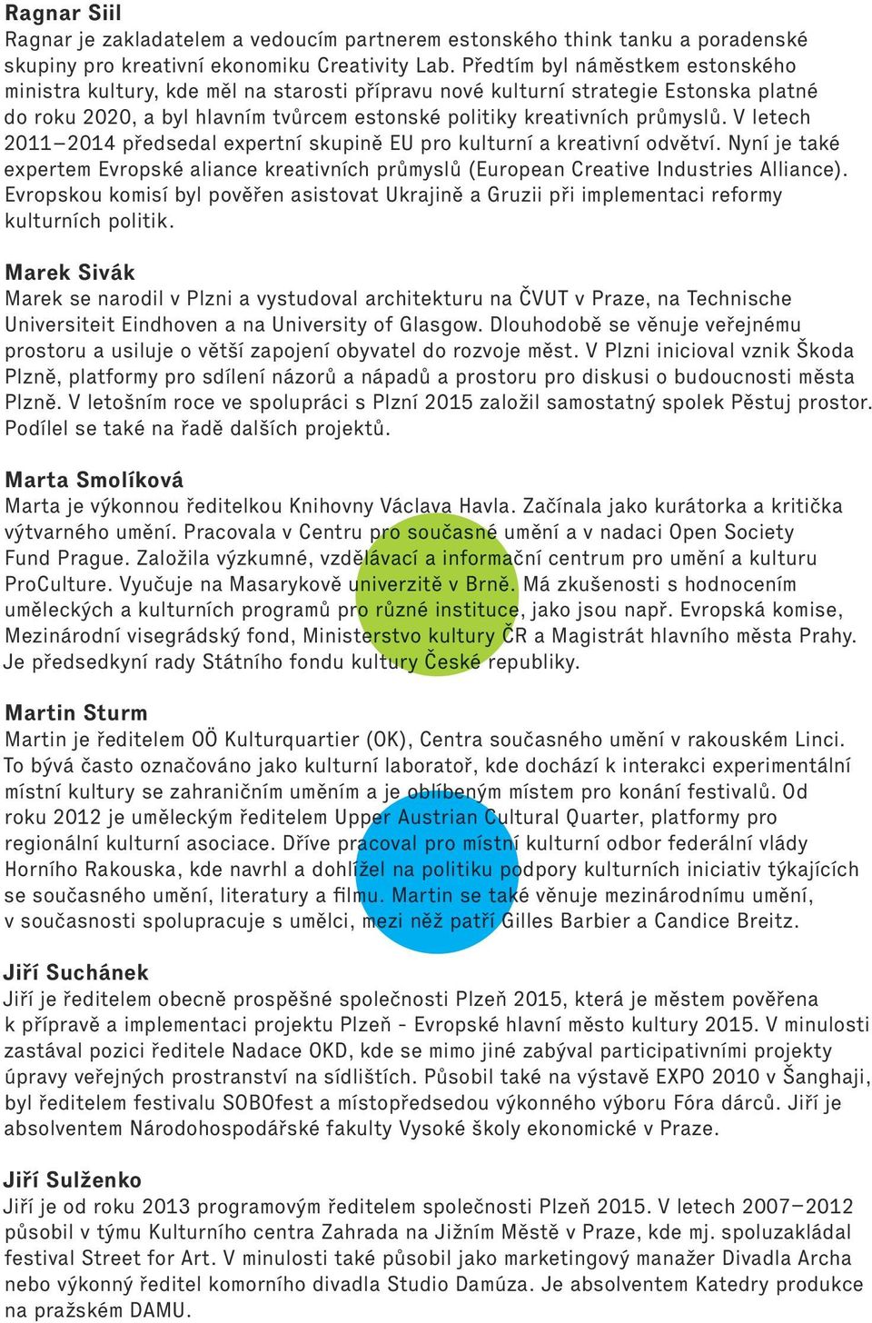 V letech 2011 2014 předsedal expertní skupině EU pro kulturní a kreativní odvětví. Nyní je také expertem Evropské aliance kreativních průmyslů (European Creative Industries Alliance).