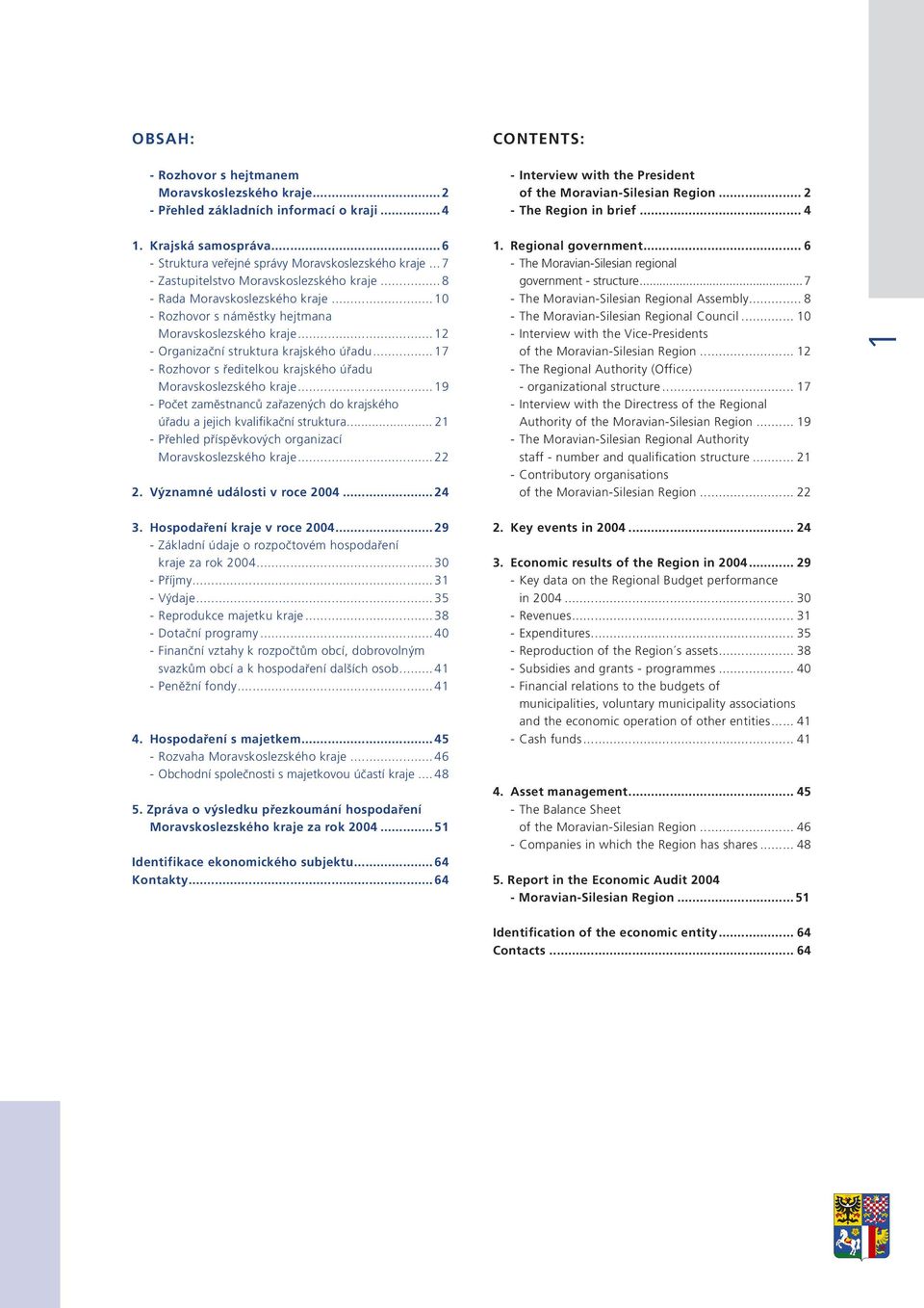 .. 10 - Rozhovor s náměstky hejtmana Moravskoslezského kraje... 12 - Organizační struktura krajského úřadu... 17 - Rozhovor s ředitelkou krajského úřadu Moravskoslezského kraje.