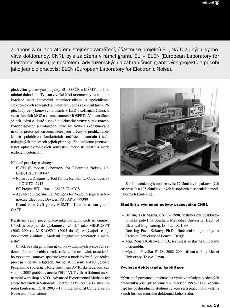 Laboratory for Electronic Noise). především grantovými projekty EU, GAČR a MŠMT a bilaterálními dohodami.