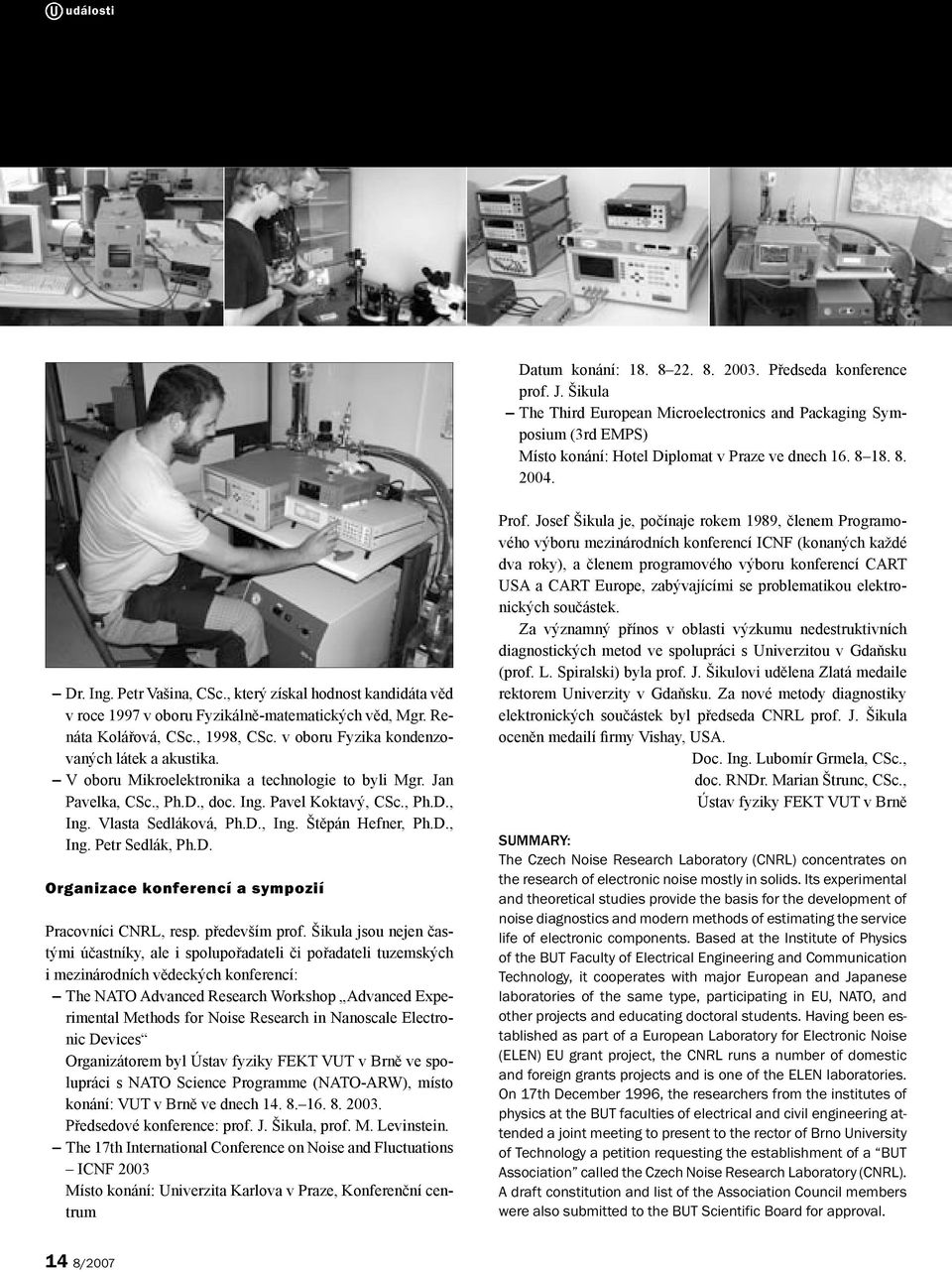 V oboru Mikroelektronika a technologie to byli Mgr. Jan Pavelka, CSc., Ph.D., doc. Ing. Pavel Koktavý, CSc., Ph.D., Ing. Vlasta Sedláková, Ph.D., Ing. Štěpán Hefner, Ph.D., Ing. Petr Sedlák, Ph.D. Organizace konferencí a sympozií Pracovníci CNRL, resp.