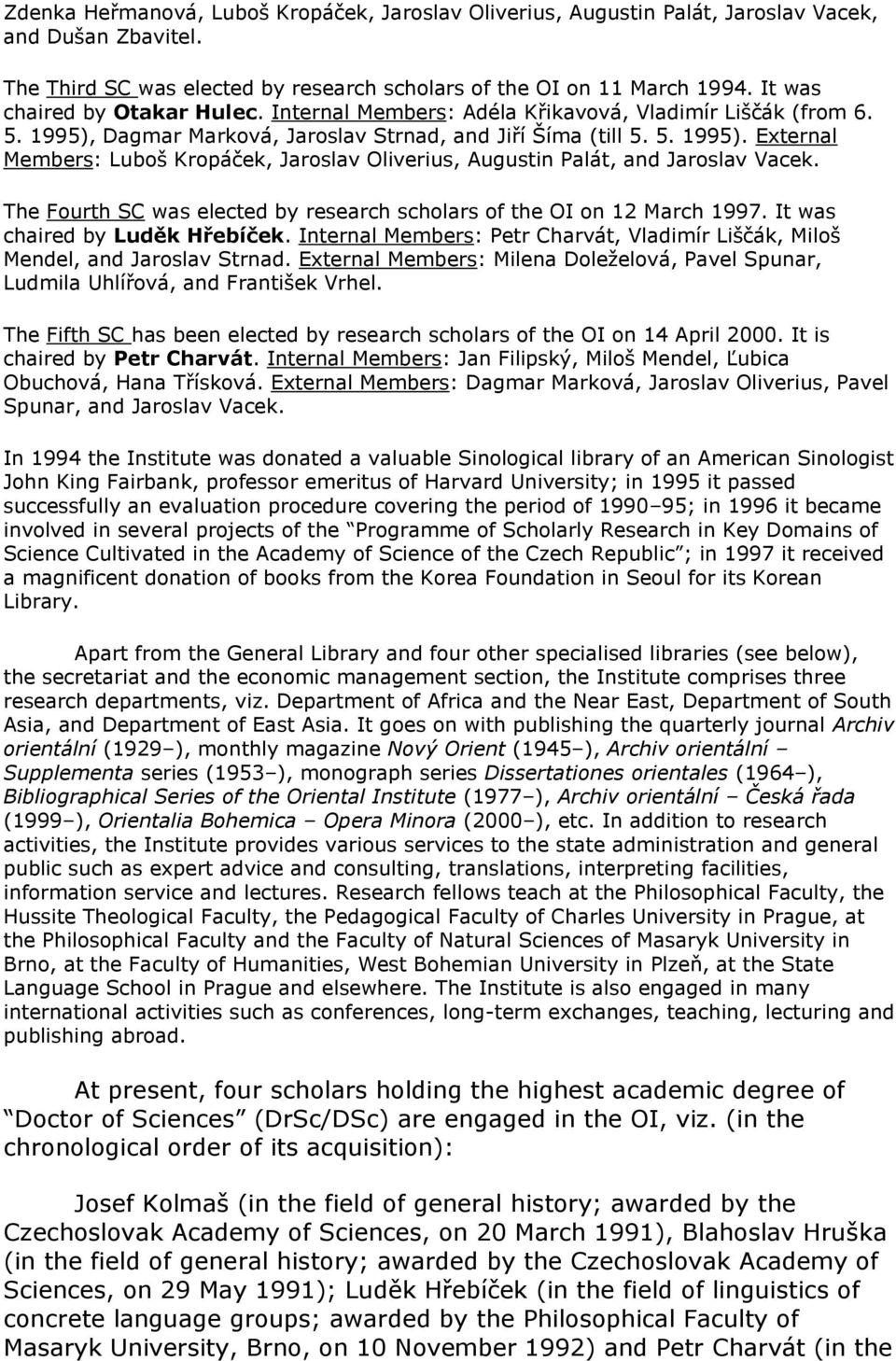 The Fourth SC was elected by research scholars of the OI on 12 March 1997. It was chaired by Luděk Hřebíček. Internal Members: Petr Charvát, Vladimír Liščák, Miloš Mendel, and Jaroslav Strnad.