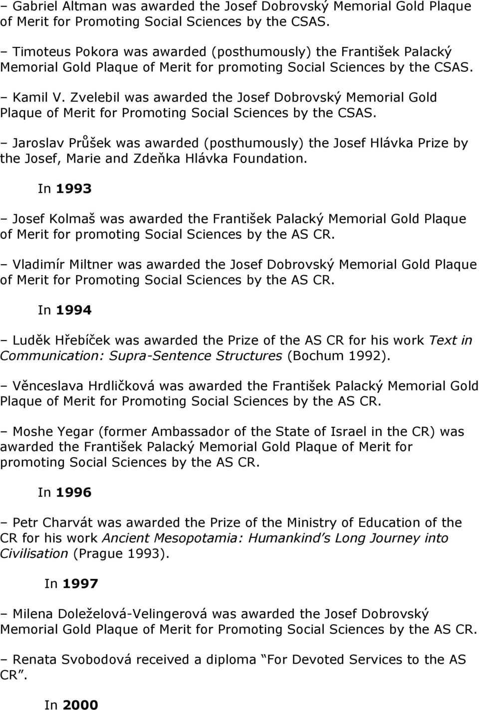 Zvelebil was awarded the Josef Dobrovský Memorial Gold Plaque of Merit for Promoting Social Sciences by the CSAS.