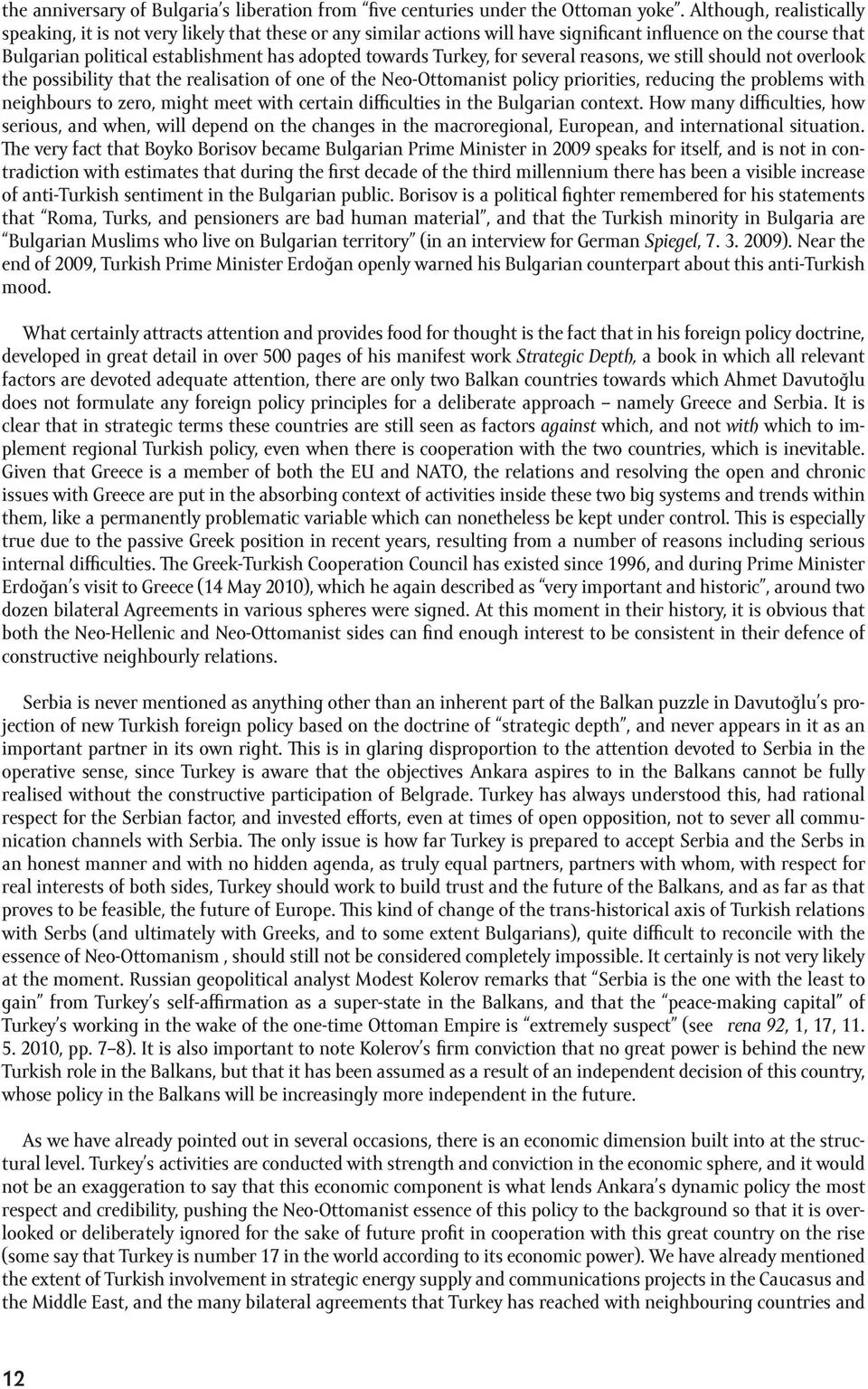 Turkey, for several reasons, we still should not overlook the possibility that the realisation of one of the Neo-Ottomanist policy priorities, reducing the problems with neighbours to zero, might