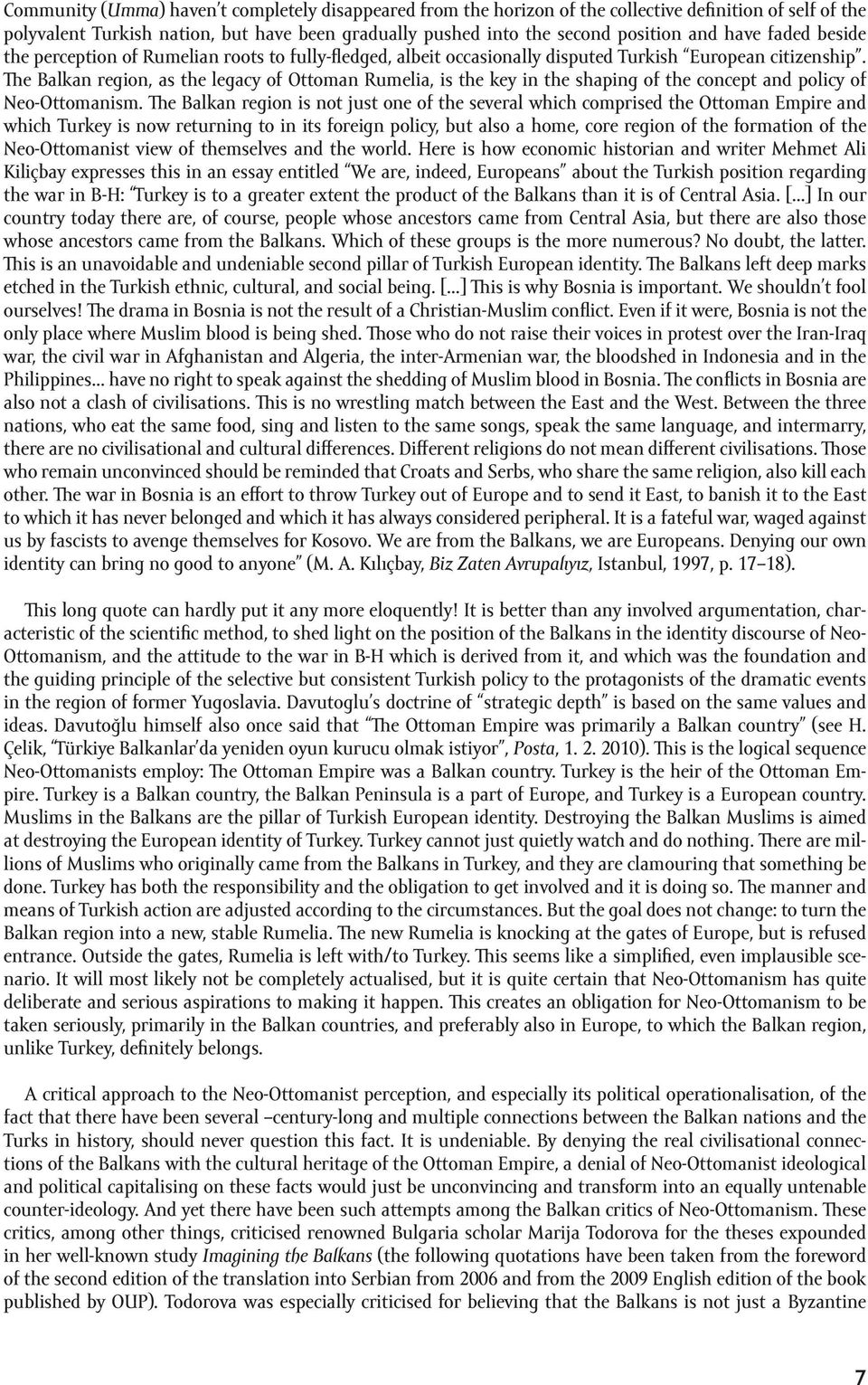 The Balkan region, as the legacy of Ottoman Rumelia, is the key in the shaping of the concept and policy of Neo-Ottomanism.