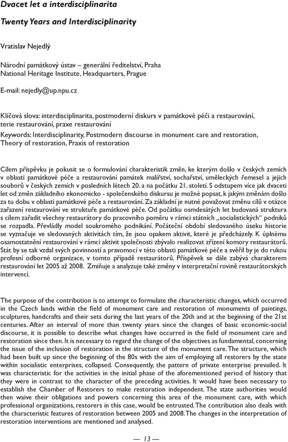 cz Klíčová slova: interdisciplinarita, postmoderní diskurs v památkové péči a restaurování, terie restaurování, praxe restaurování Keywords: Interdisciplinarity, Postmodern discourse in monument care