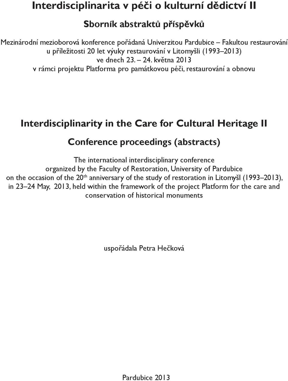 května 2013 v rámci projektu Platforma pro památkovou péči, restaurování a obnovu Interdisciplinarity in the Care for Cultural Heritage II Conference proceedings (abstracts) The international