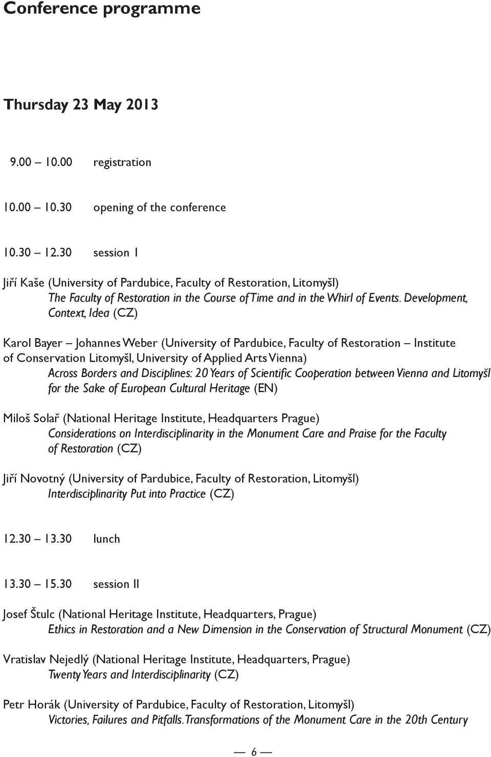 Development, Context, Idea (CZ) Karol Bayer Johannes Weber (University of Pardubice, Faculty of Restoration Institute of Conservation Litomyšl, University of Applied Arts Vienna) Across Borders and