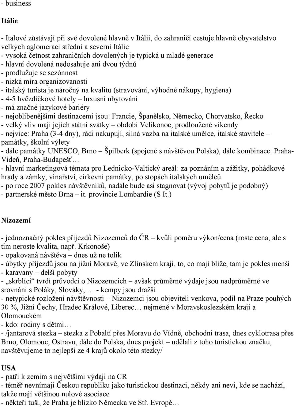 hygiena) - 4-5 hvězdičkové hotely luxusní ubytování - má značné jazykové bariéry - nejoblíbenějšími destinacemi jsou: Francie, Španělsko, Německo, Chorvatsko, Řecko - velký vliv mají jejich státní