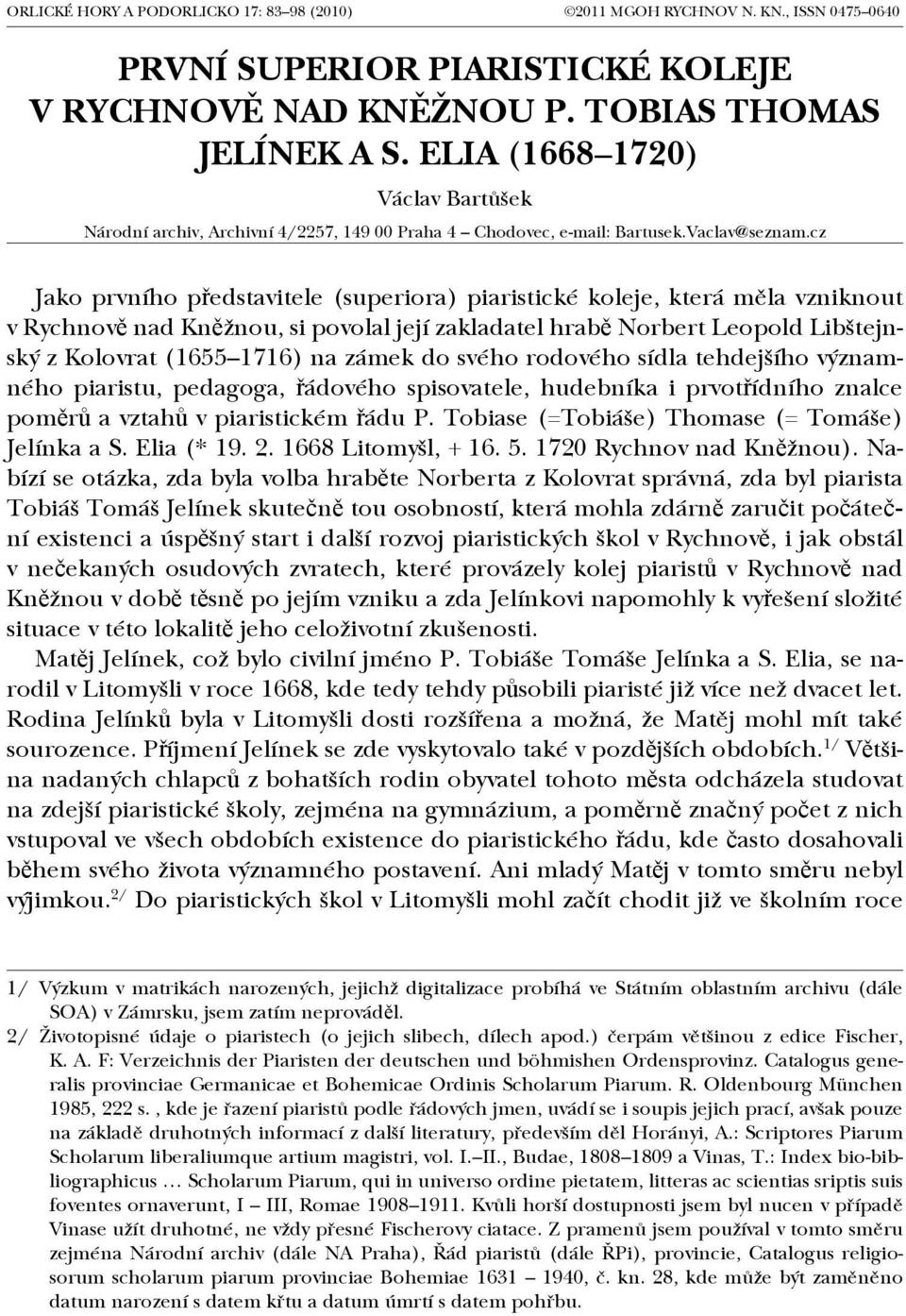 cz Jako prvního představitele (superiora) piaristické koleje, která měla vzniknout v Rychnově nad Kněžnou, si povolal její zakladatel hrabě Norbert Leopold Libštejnský z Kolovrat (1655 1716) na zámek