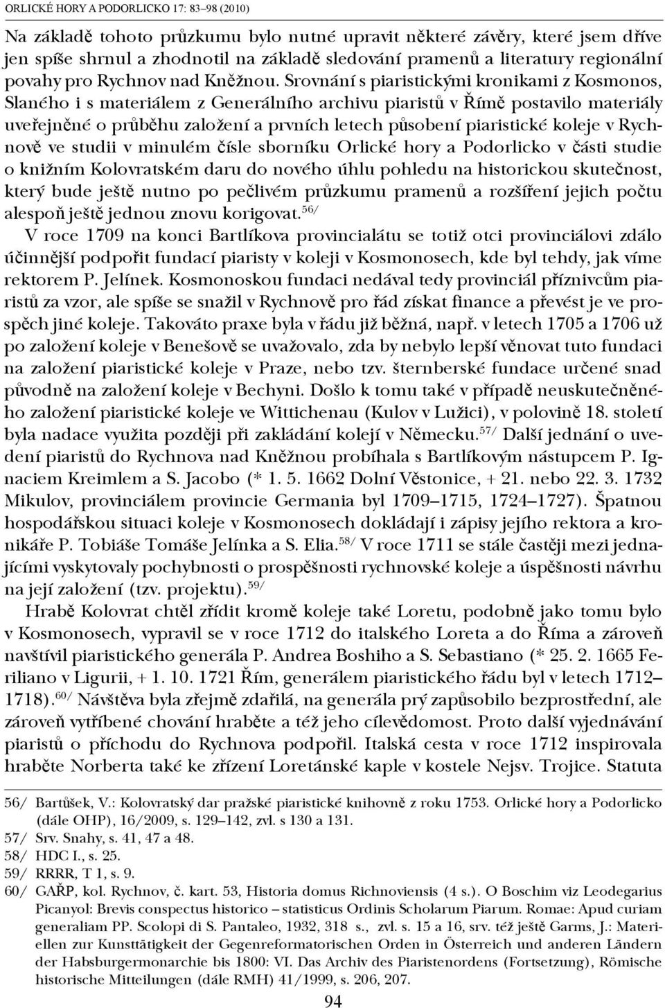 Srovnání s piaristickými kronikami z Kosmonos, Slaného i s materiálem z Generálního archivu piaristů v Římě postavilo materiály uveřejněné o průběhu založení a prvních letech působení piaristické