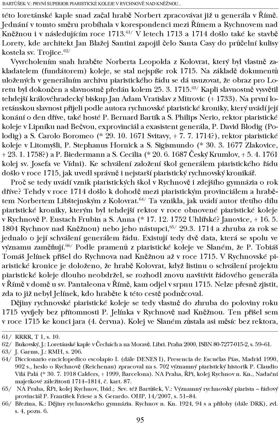 61/ V letech 1713 a 1714 došlo také ke stavbě Lorety, kde architekt Jan Blažej Santini zapojil čelo Santa Casy do průčelní kulisy kostela sv. Trojice.