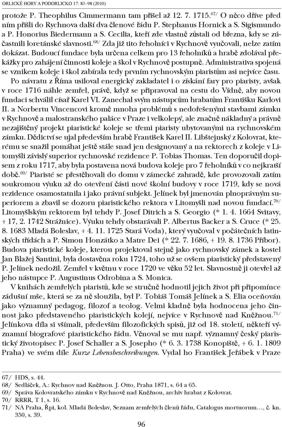 Budoucí fundace byla určena celkem pro 13 řeholníků a hrabě zdolával překážky pro zahájení činnosti koleje a škol v Rychnově postupně.