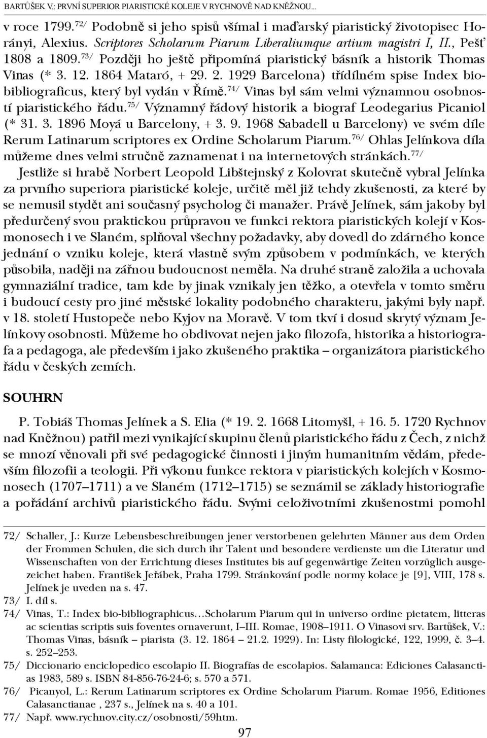 . 2. 1929 Barcelona) třídílném spise Index biobibliograficus, který byl vydán v Římě. 74/ Vinas byl sám velmi významnou osobností piaristického řádu.