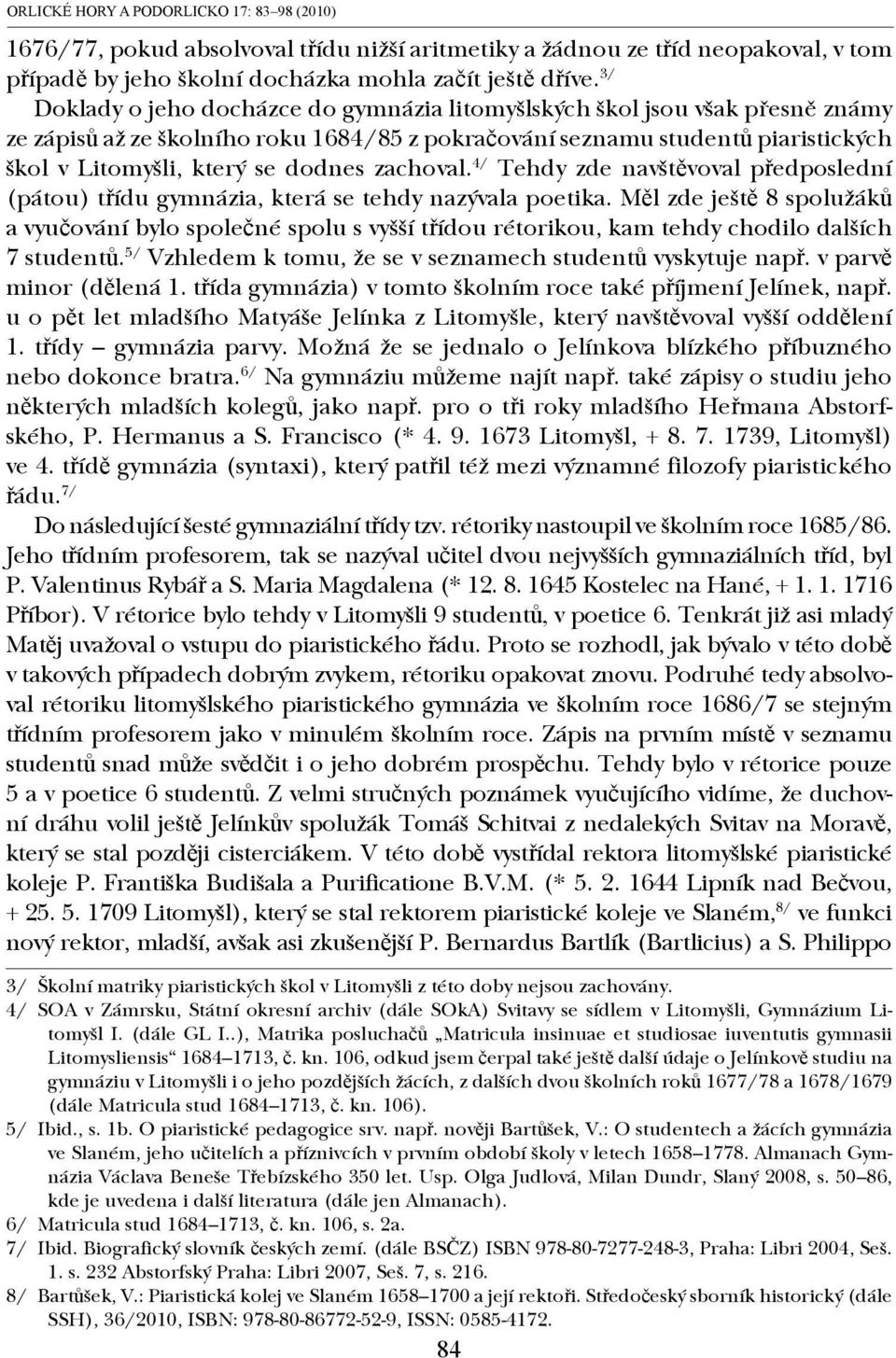 zachoval. 4/ Tehdy zde navštěvoval předposlední (pátou) třídu gymnázia, která se tehdy nazývala poetika.