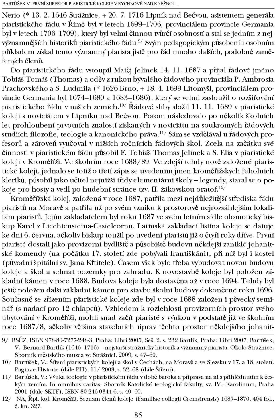 se jedním z nejvýznamnějších historiků piaristického řádu. 9/ Svým pedagogickým působení i osobním příkladem získal tento významný piarista jistě pro řád mnoho dalších, podobně zaměřených členů.