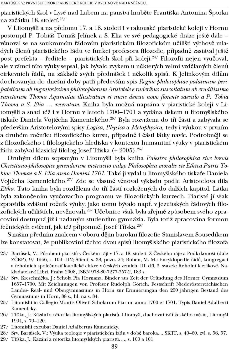 Elia ve své pedagogické dráze ještě dále věnoval se na soukromém řádovém piaristickém filozofickém učilišti výchově mladých členů piaristického řádu ve funkci profesora filozofie, případně zastával