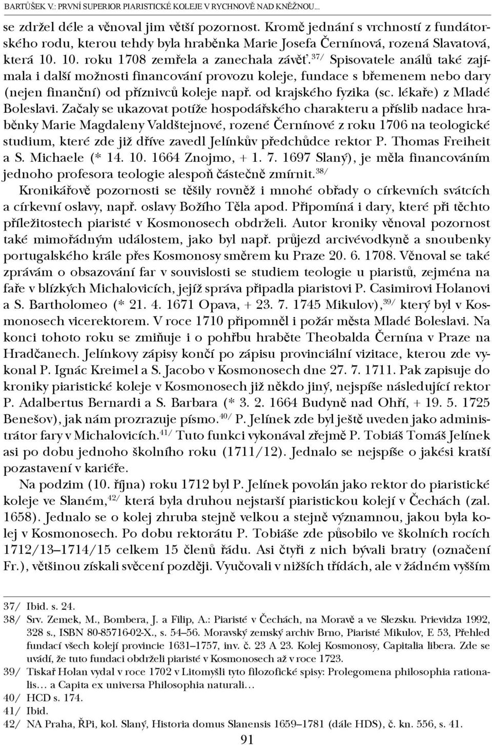 37/ Spisovatele análů také zajímala i další možnosti financování provozu koleje, fundace s břemenem nebo dary (nejen finanční) od příznivců koleje např. od krajského fyzika (sc.