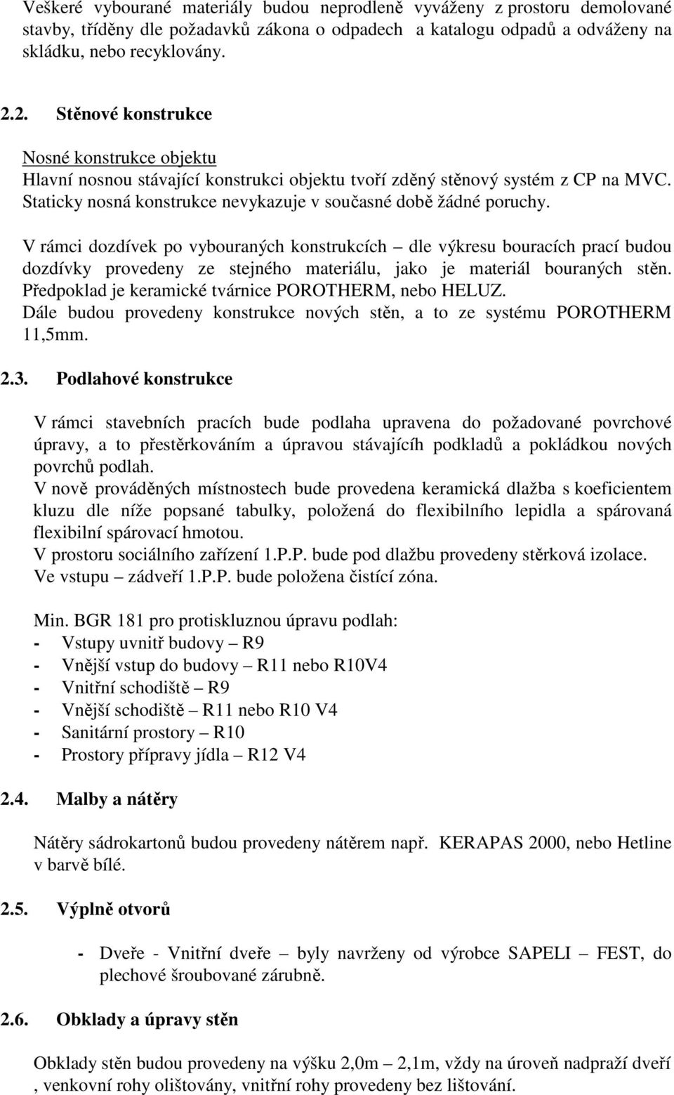 V rámci dozdívek po vybouraných konstrukcích dle výkresu bouracích prací budou dozdívky provedeny ze stejného materiálu, jako je materiál bouraných stěn.