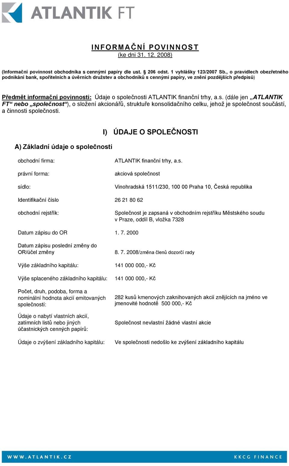 finanční trhy, a.s. (dále jen ATLANTIK FT nebo společnost ), o složení akcionářů, struktuře konsolidačního celku, jehož je společnost součástí, a činnosti společnosti.