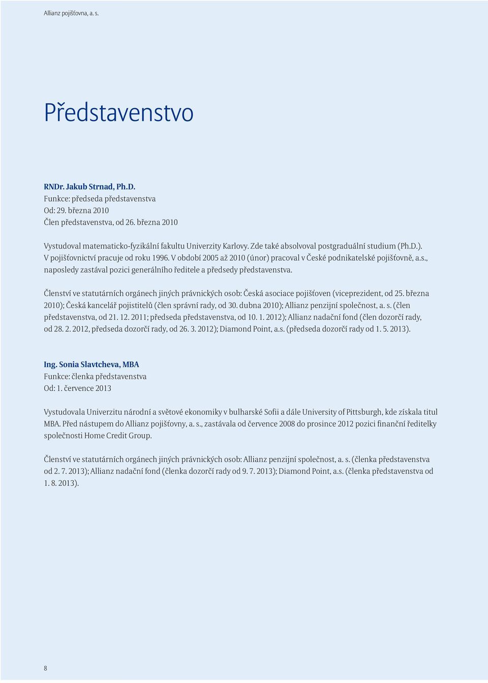 V období 2005 až 2010 (únor) pracoval v České podnikatelské pojišťovně, a.s., naposledy zastával pozici generálního ředitele a předsedy představenstva.