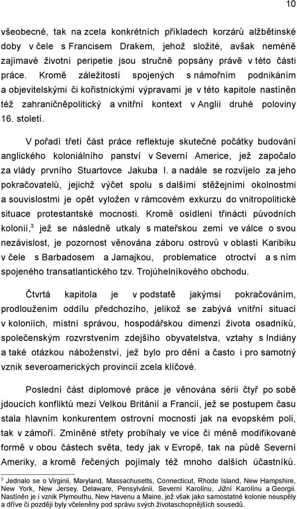 století. V pořadí třetí část práce reflektuje skutečné počátky budování anglického koloniálního panství v Severní Americe, jež započalo za vlády prvního Stuartovce Jakuba I.