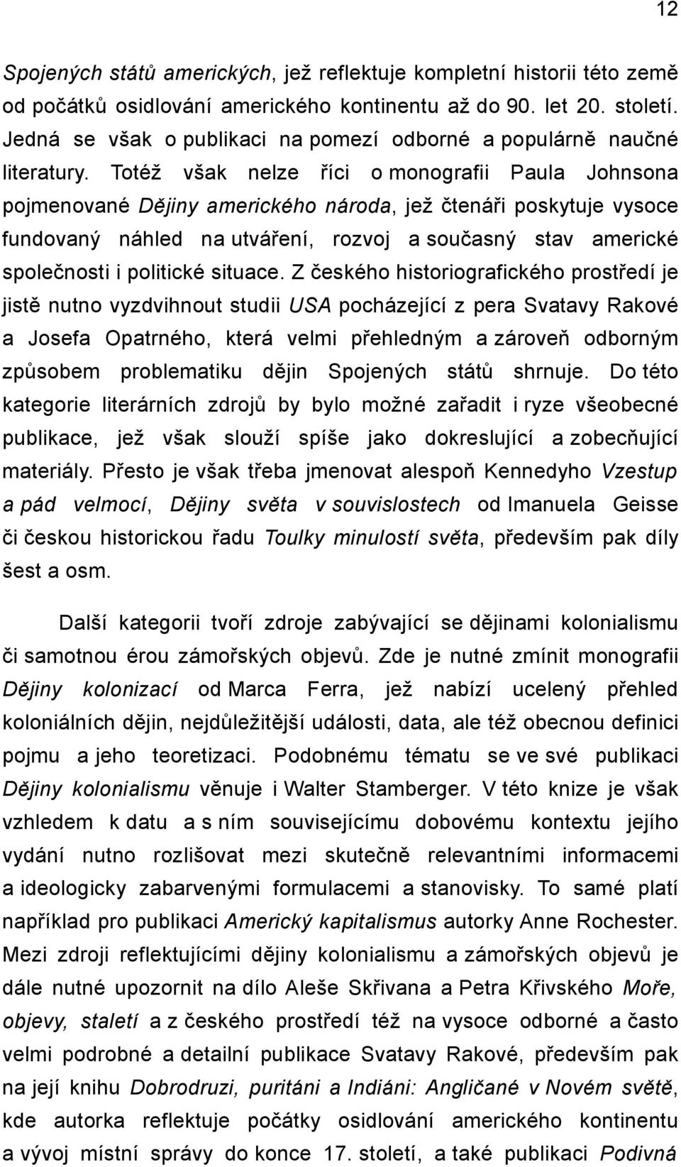 Totéž však nelze říci o monografii Paula Johnsona pojmenované Dějiny amerického národa, jež čtenáři poskytuje vysoce fundovaný náhled na utváření, rozvoj a současný stav americké společnosti i