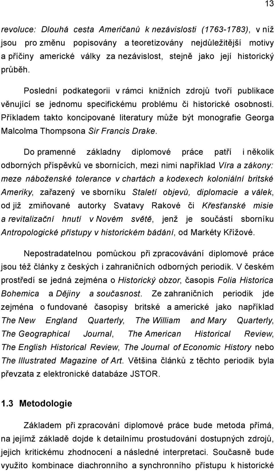 Příkladem takto koncipované literatury může být monografie Georga Malcolma Thompsona Sir Francis Drake.