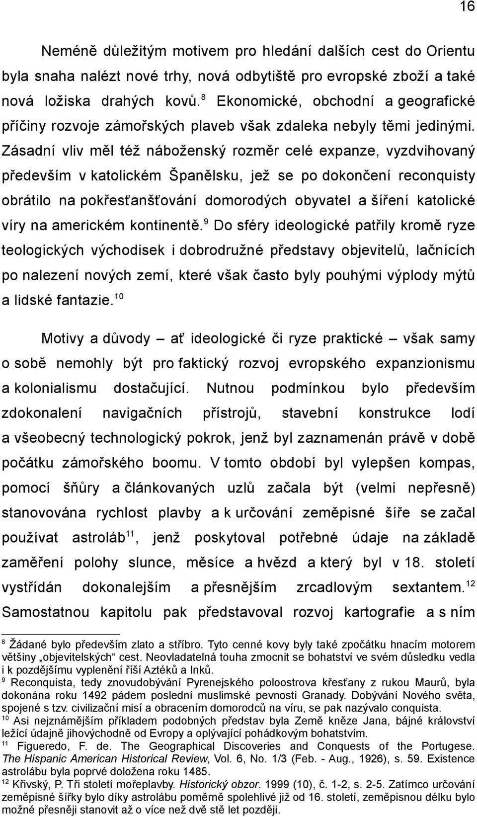 Zásadní vliv měl též náboženský rozměr celé expanze, vyzdvihovaný především v katolickém Španělsku, jež se po dokončení reconquisty obrátilo na pokřesťanšťování domorodých obyvatel a šíření katolické